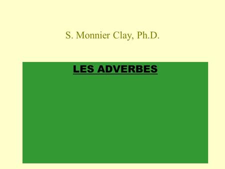 S. Monnier Clay, Ph.D. LES ADVERBES.