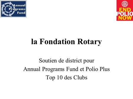 La Fondation Rotary Soutien de district pour Annual Programs Fund et Polio Plus Top 10 des Clubs.
