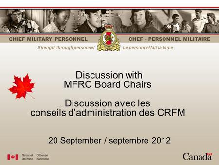 CHIEF MILITARY PERSONNEL CHEF - PERSONNEL MILITAIRE Strength through personnelLe personnel fait la force 20 September / septembre 2012 Discussion with.