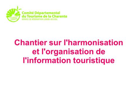 Chantier sur l'harmonisation et l'organisation de l'information touristique.