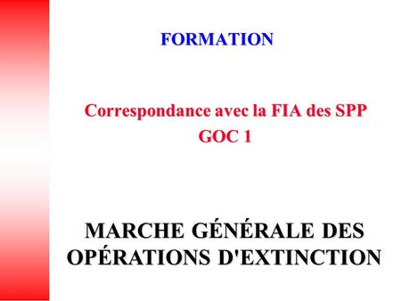 FORMATION Correspondance avec la FIA des SPP GOC 1 MARCHE GÉNÉRALE DES OPÉRATIONS D'EXTINCTION.