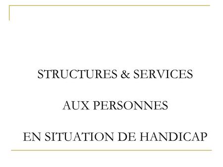 STRUCTURES & SERVICES AUX PERSONNES EN SITUATION DE HANDICAP