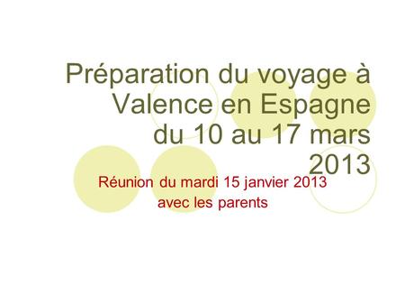 Préparation du voyage à Valence en Espagne du 10 au 17 mars 2013