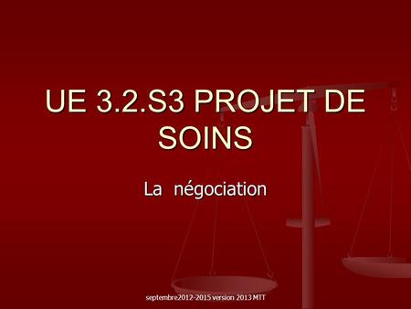 Septembre2012-2015 version 2013 MTT UE 3.2.S3 PROJET DE SOINS La négociation septembre2012-2015 version 2013 MTT.