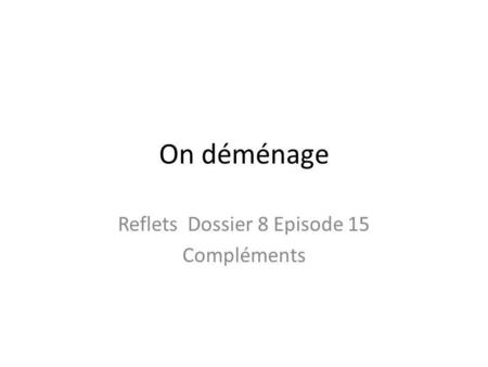 On déménage Reflets Dossier 8 Episode 15 Compléments.
