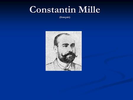 Constantin Mille (français). Sa vie -Constantin Mille, né le 21 décembre à Iasi une ville au Nord-est de la roumanie et décède le 20 20 février 1927.