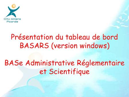 Présentation du tableau de bord BASARS (version windows) BASe Administrative Réglementaire et Scientifique.