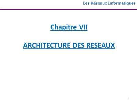 Chapitre VII ARCHITECTURE DES RESEAUX