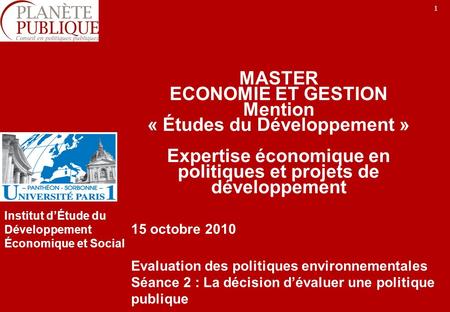 1 MASTER ECONOMIE ET GESTION Mention « Études du Développement » Expertise économique en politiques et projets de développement 15 octobre 2010 Evaluation.