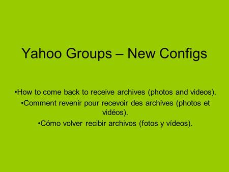 Yahoo Groups – New Configs How to come back to receive archives (photos and videos). Comment revenir pour recevoir des archives (photos et vidéos). Cómo.