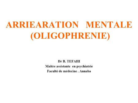 ARRIEARATION MENTALE (OLIGOPHRENIE)
