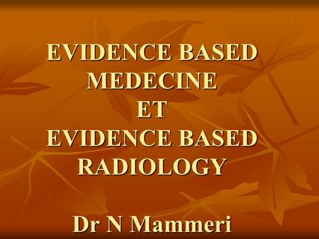 EVIDENCE BASED MEDECINE ET EVIDENCE BASED RADIOLOGY Dr N Mammeri.