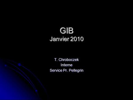 GIB Janvier 2010 T. Chroboczek Interne Service Pr. Pellegrin.