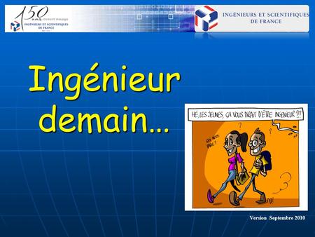 Ingénieur demain… Version Septembre 2010. Les Ingénieurs en France en 2009 64 millions dhabitants 26 millions dactifs 700 000 ingénieurs diplômés de moins.