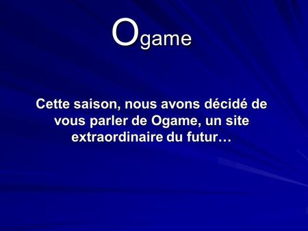 O game Cette saison, nous avons décidé de vous parler de Ogame, un site extraordinaire du futur…