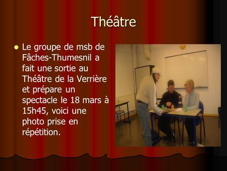 Théâtre Le groupe de msb de Fâches-Thumesnil a fait une sortie au Théâtre de la Verrière et prépare un spectacle le 18 mars à 15h45, voici une photo prise.
