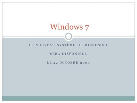LE NOUVEAU SYSTÈME DE MICROSOFT SERA DISPONIBLE LE 22 OCTOBRE 2009 Windows 7.