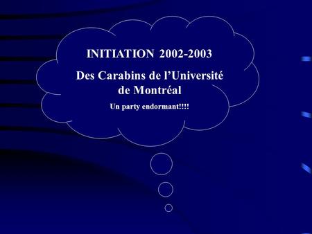 INITIATION 2002-2003 Des Carabins de lUniversité de Montréal Un party endormant!!!!