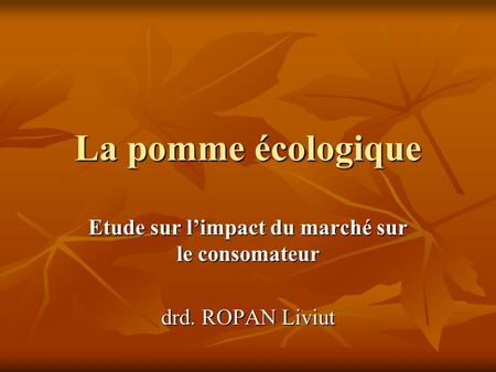 La pomme écologique Etude sur limpact du marché sur le consomateur drd. ROPAN Liviut.