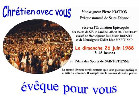 Le dimanche 26 juin 1988 à 16 heures Paul-Marie ROUSSET 1 er évêque de St Etienne 1971-1988 Les archevêques de Lyon Alexandre RENARD 1967-1981 et Albert.