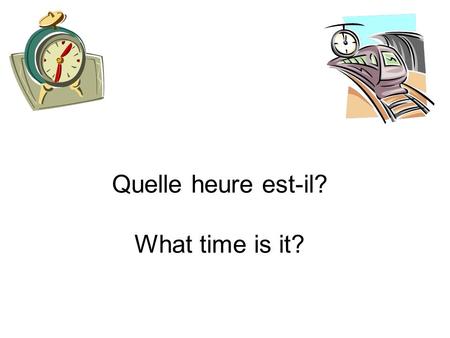Quelle heure est-il? What time is it?