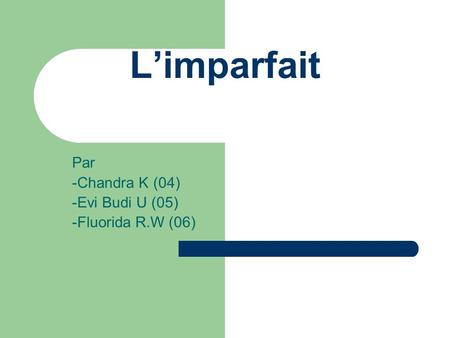Limparfait Par -Chandra K (04) -Evi Budi U (05) -Fluorida R.W (06)