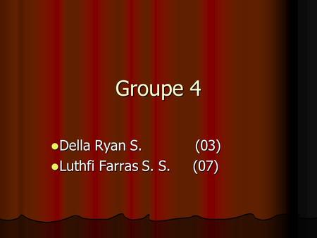 Groupe 4 Della Ryan S. (03) Luthfi Farras S. S. (07)