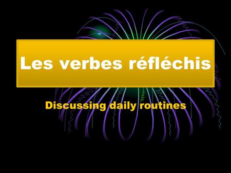 Les verbes réfléchis Discussing daily routines. What is a reflexive verb? Many verbs begin with se. These are called reflexive verbs. se réveiller (to.