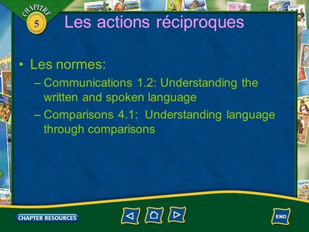 5 Les actions réciproques Les normes: –Communications 1.2: Understanding the written and spoken language –Comparisons 4.1: Understanding language through.