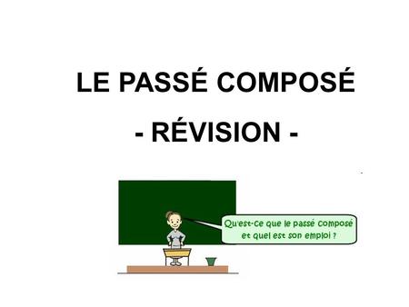 LE PASSÉ COMPOSÉ - RÉVISION -.