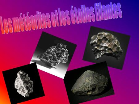 Comme tous les corps du système solaire, des météorites ont commencé à se former dans lénorme ensemble détoiles et de matière en même temps que le Soleil.