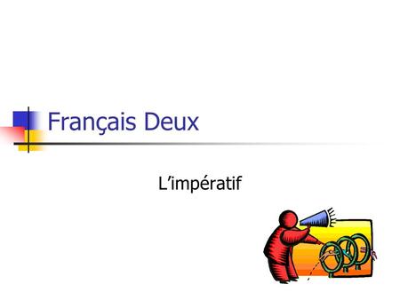 Français Deux Limpératif. We use limperatif to give commands and make suggestions. There are only three forms possible: tu, nous and vous. Nous translates.