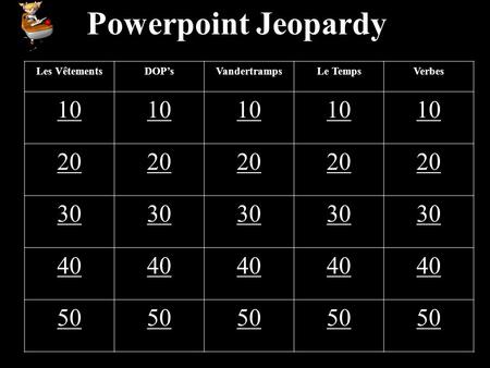 Powerpoint Jeopardy Les VêtementsDOPsVandertrampsLe TempsVerbes 10 20 30 40 50.
