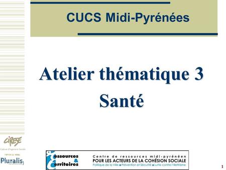 Membre du réseau www.cirese.fr 1 CUCS Midi-Pyrénées Atelier thématique 3 Santé