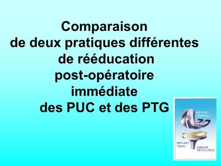 Comparaison de deux pratiques différentes de rééducation post-opératoire immédiate des PUC et des PTG.