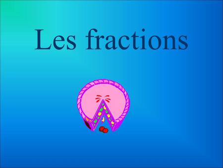 Les fractions.