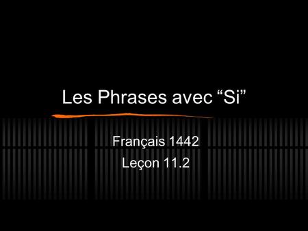 Les Phrases avec Si Français 1442 Leçon 11.2. Do you remember how to make le Conditionnel? Step One? (pick your verb) Step Two? (Leave it as IS unless.