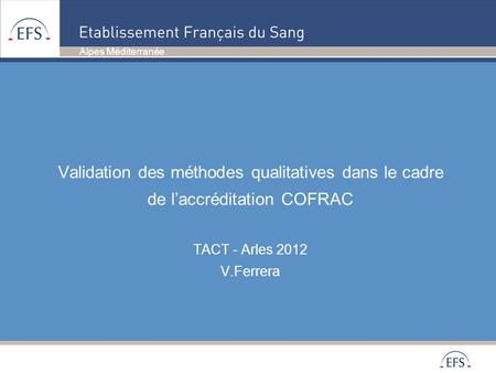 Validation des méthodes qualitatives dans le cadre de l’accréditation COFRAC TACT - Arles 2012 V.Ferrera.
