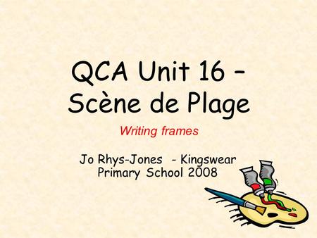QCA Unit 16 – Scène de Plage Jo Rhys-Jones - Kingswear Primary School 2008 Writing frames.