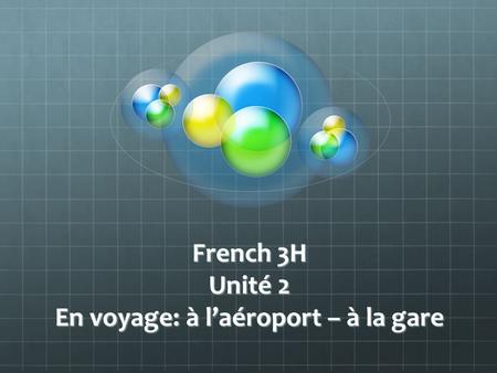 French 3H Unité 2 En voyage: à laéroport – à la gare.