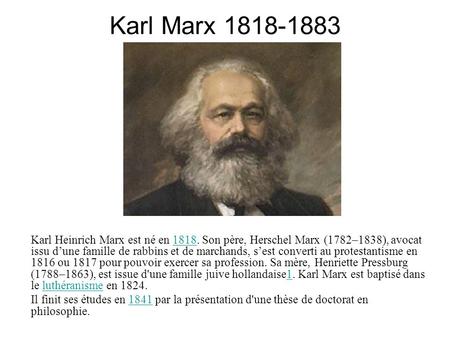 Karl Marx 1818-1883 Karl Heinrich Marx est né en 1818. Son père, Herschel Marx (1782–1838), avocat issu d’une famille de rabbins et de marchands, s’est.
