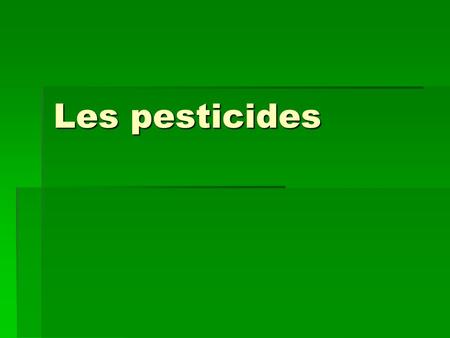 Les pesticides. Un pesticide est un produit destiné à éliminer les végétaux ou animaux indésirables pour protéger les cultures. Un pesticide est un produit.