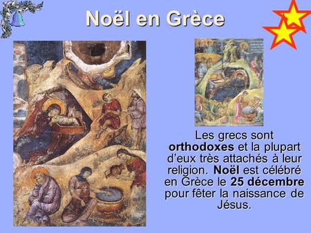 Noël en Grèce Les grecs sont orthodoxes et la plupart d’eux très attachés à leur religion. Noël est célébré en Grèce le 25 décembre pour fêter la naissance.