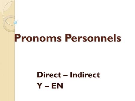 Pronoms Personnels Direct – Indirect Y – EN.