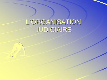 L’ORGANISATION JUDICIAIRE