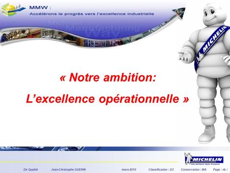 Dir QualitéJean-Christophe GUERINmars 2010Classification : D3Conservation : WAPage : # / « Notre ambition: Lexcellence opérationnelle »