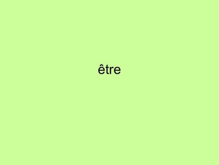 Être. You have already conjugated avoir and regular –er verbs. You are going to conjugate to be Être is an irregular verb.