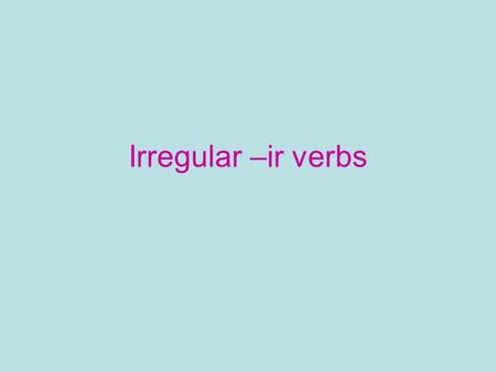Irregular –ir verbs.
