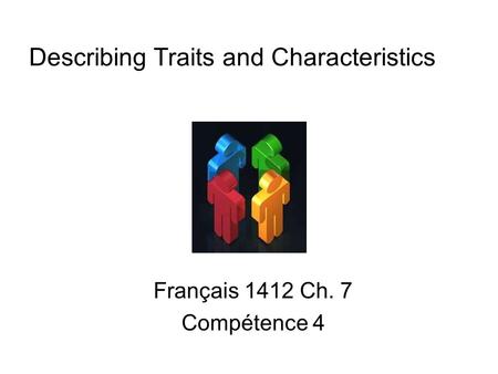 Describing Traits and Characteristics Français 1412 Ch. 7 Compétence 4.