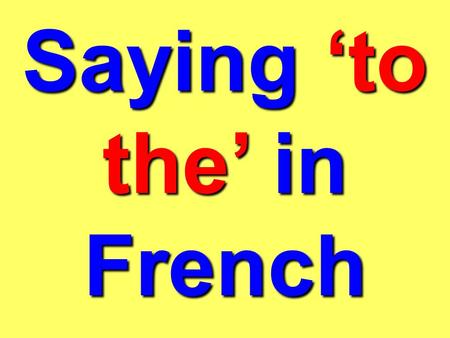 Saying to the in French How we say to the in French changes. Whats the problem? It changes depending on whether the word which follows it is: masculine.